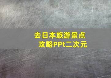 去日本旅游景点攻略PPt二次元