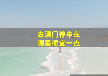 去澳门停车在哪里便宜一点