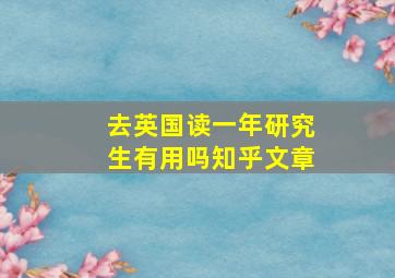 去英国读一年研究生有用吗知乎文章