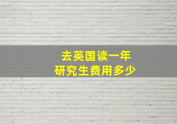 去英国读一年研究生费用多少