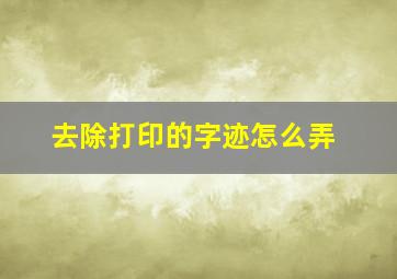 去除打印的字迹怎么弄