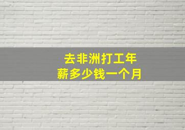 去非洲打工年薪多少钱一个月