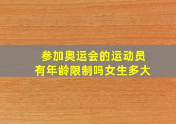 参加奥运会的运动员有年龄限制吗女生多大