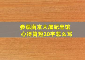 参观南京大屠纪念馆心得简短20字怎么写