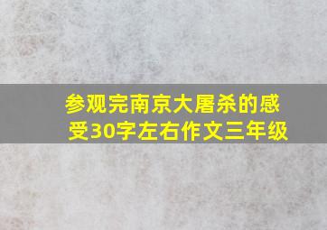 参观完南京大屠杀的感受30字左右作文三年级