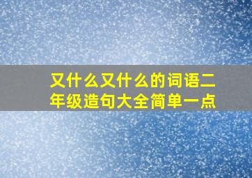 又什么又什么的词语二年级造句大全简单一点