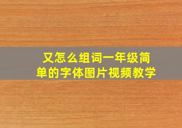 又怎么组词一年级简单的字体图片视频教学