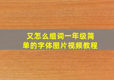 又怎么组词一年级简单的字体图片视频教程