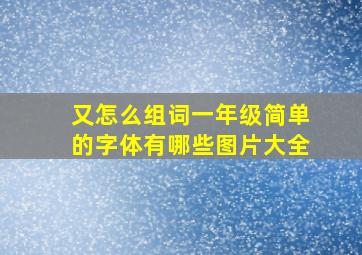 又怎么组词一年级简单的字体有哪些图片大全