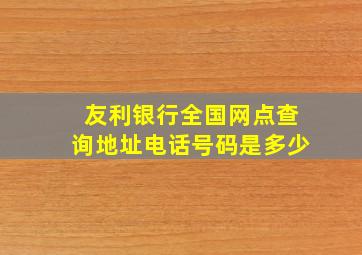 友利银行全国网点查询地址电话号码是多少