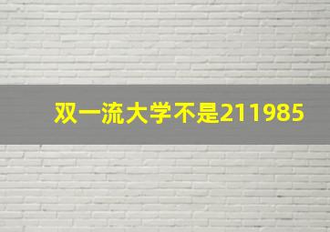 双一流大学不是211985