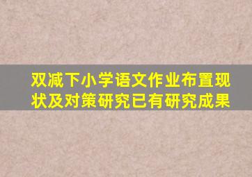 双减下小学语文作业布置现状及对策研究已有研究成果