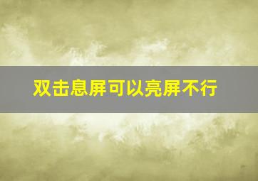 双击息屏可以亮屏不行