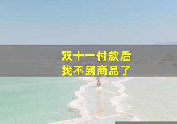 双十一付款后找不到商品了