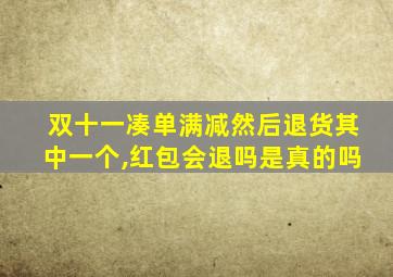 双十一凑单满减然后退货其中一个,红包会退吗是真的吗