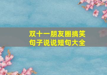 双十一朋友圈搞笑句子说说短句大全