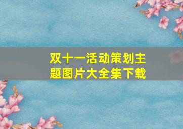 双十一活动策划主题图片大全集下载