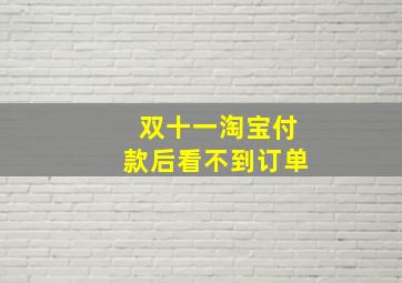 双十一淘宝付款后看不到订单