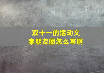 双十一的活动文案朋友圈怎么写啊