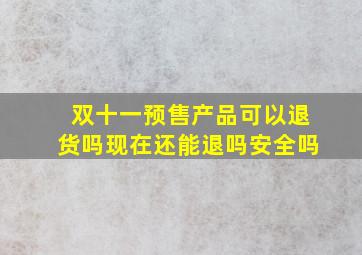 双十一预售产品可以退货吗现在还能退吗安全吗