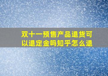 双十一预售产品退货可以退定金吗知乎怎么退