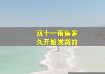 双十一预售多久开始发货的