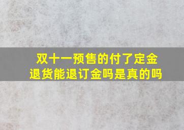 双十一预售的付了定金退货能退订金吗是真的吗