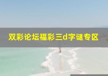 双彩论坛福彩三d字谜专区