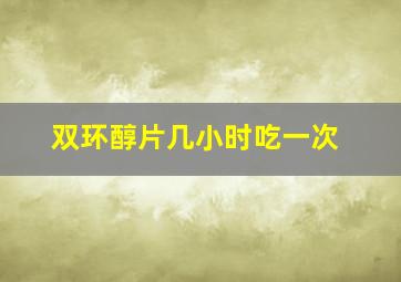 双环醇片几小时吃一次