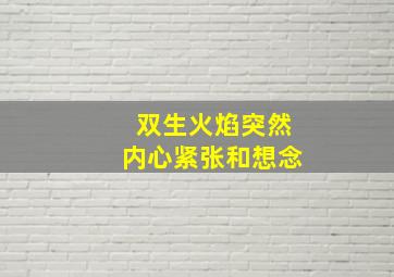 双生火焰突然内心紧张和想念