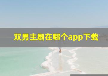 双男主剧在哪个app下载