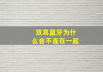 双耳蓝牙为什么会不连在一起