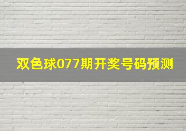 双色球077期开奖号码预测