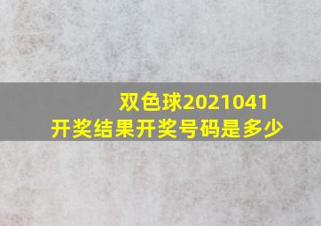 双色球2021041开奖结果开奖号码是多少