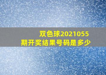 双色球2021055期开奖结果号码是多少