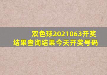 双色球2021063开奖结果查询结果今天开奖号码