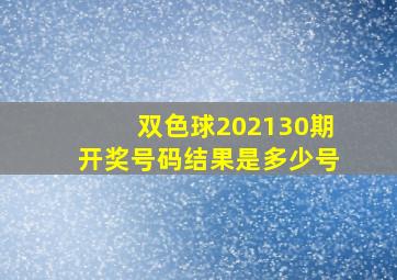 双色球202130期开奖号码结果是多少号