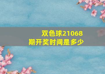 双色球21068期开奖时间是多少