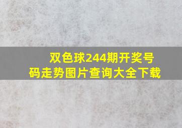 双色球244期开奖号码走势图片查询大全下载