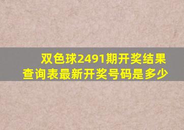 双色球2491期开奖结果查询表最新开奖号码是多少