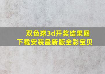 双色球3d开奖结果图下载安装最新版全彩宝贝