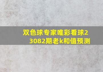 双色球专家唯彩看球23082期老k和值预测