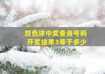 双色球中奖查询号码开奖结果3等于多少