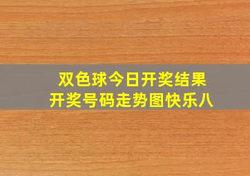 双色球今日开奖结果开奖号码走势图快乐八