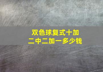 双色球复式十加二中二加一多少钱