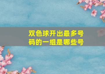 双色球开出最多号码的一组是哪些号