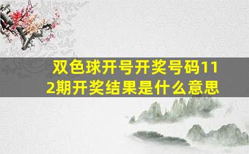 双色球开号开奖号码112期开奖结果是什么意思