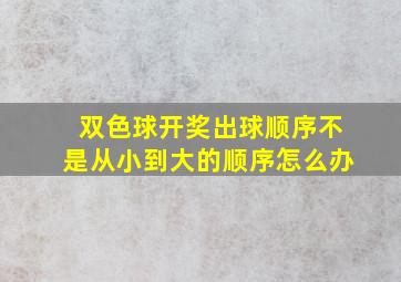 双色球开奖出球顺序不是从小到大的顺序怎么办