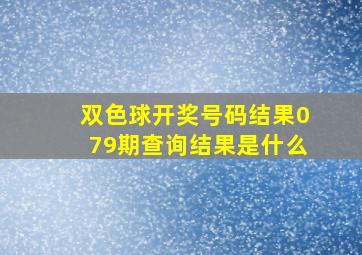 双色球开奖号码结果079期查询结果是什么