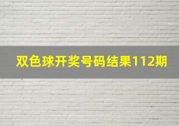 双色球开奖号码结果112期